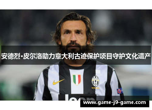 安德烈·皮尔洛助力意大利古迹保护项目守护文化遗产 安德烈·皮尔洛助力意大利古迹保护项目守护文化遗产