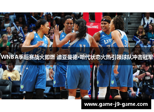 WNBA季后赛战火即燃 迪亚曼德·哈代状态火热引领球队冲击冠军 WNBA季后赛战火即燃 迪亚曼德·哈代状态火热引领球队冲击冠军