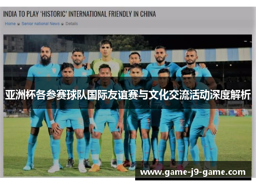 亚洲杯各参赛球队国际友谊赛与文化交流活动深度解析 亚洲杯各参赛球队国际友谊赛与文化交流活动深度解析