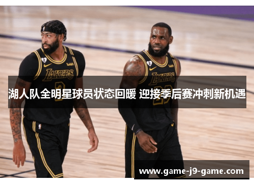 湖人队全明星球员状态回暖 迎接季后赛冲刺新机遇 湖人队全明星球员状态回暖 迎接季后赛冲刺新机遇
