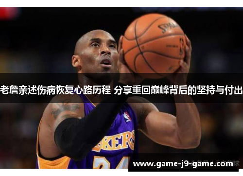 老詹亲述伤病恢复心路历程 分享重回巅峰背后的坚持与付出 老詹亲述伤病恢复心路历程 分享重回巅峰背后的坚持与付出