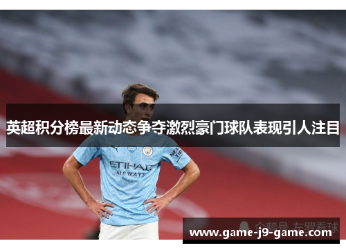 英超积分榜最新动态争夺激烈豪门球队表现引人注目 英超积分榜最新动态争夺激烈豪门球队表现引人注目