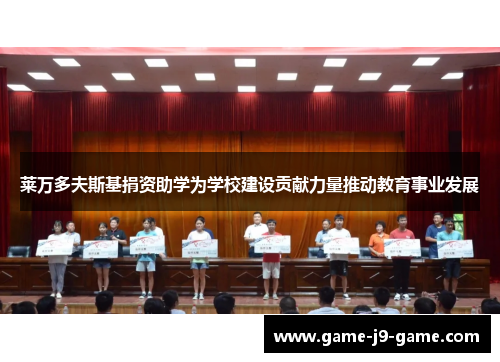 莱万多夫斯基捐资助学为学校建设贡献力量推动教育事业发展 莱万多夫斯基捐资助学为学校建设贡献力量推动教育事业发展