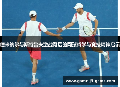 德米纳尔与斯特鲁夫激战背后的网球哲学与竞技精神启示