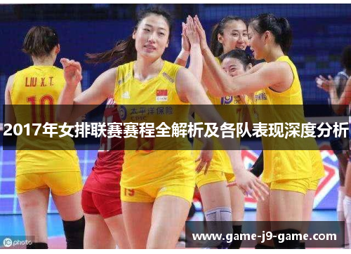 2017年女排联赛赛程全解析及各队表现深度分析 2017年女排联赛赛程全解析及各队表现深度分析