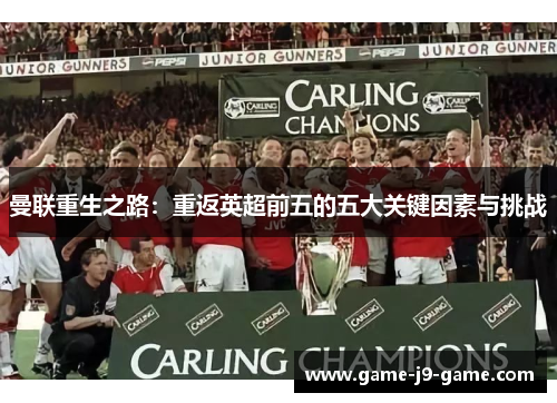 曼联重生之路:重返英超前五的五大关键因素与挑战 曼联重生之路:重返英超前五的五大关键因素与挑战