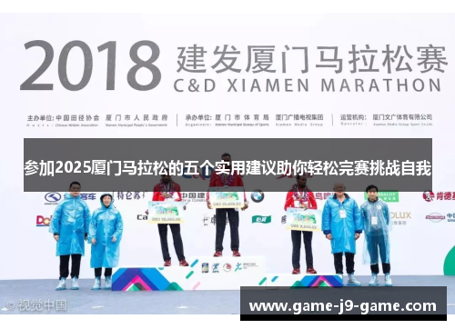 参加2025厦门马拉松的五个实用建议助你轻松完赛挑战自我 参加2025厦门马拉松的五个实用建议助你轻松完赛挑战自我