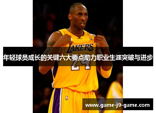 年轻球员成长的关键六大要点助力职业生涯突破与进步 年轻球员成长的关键六大要点助力职业生涯突破与进步