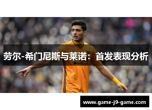 劳尔-希门尼斯与莱诺:首发表现分析 劳尔-希门尼斯与莱诺:首发表现分析