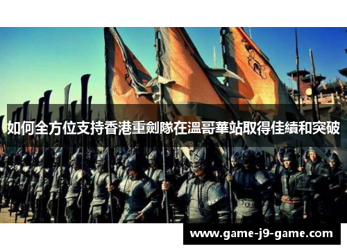 如何全方位支持香港重劍隊在溫哥華站取得佳績和突破 如何全方位支持香港重劍隊在溫哥華站取得佳績和突破