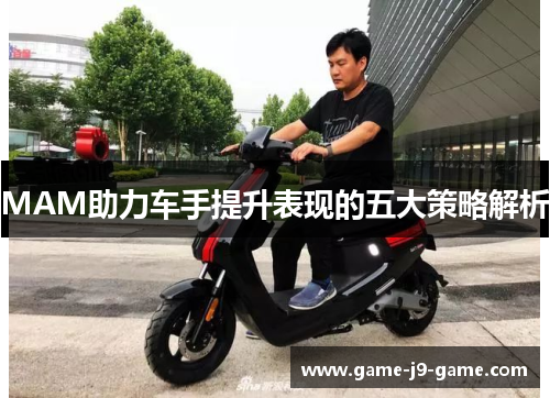 MAM助力车手提升表现的五大策略解析 MAM助力车手提升表现的五大策略解析