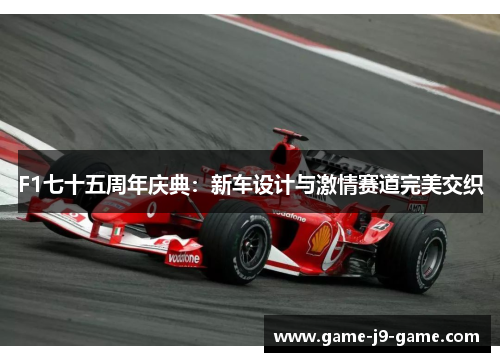 F1七十五周年庆典：新车设计与激情赛道完美交织