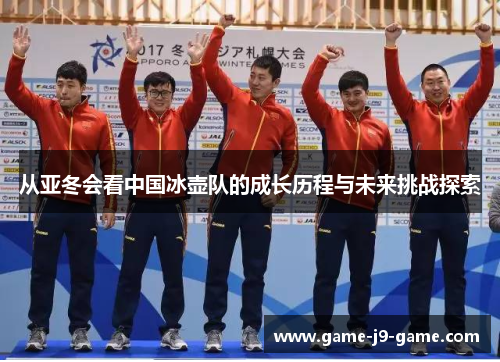 从亚冬会看中国冰壶队的成长历程与未来挑战探索