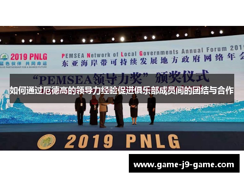 如何通过厄德高的领导力经验促进俱乐部成员间的团结与合作