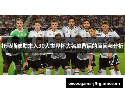 托马斯穆勒未入30人世界杯大名单背后的原因与分析 托马斯穆勒未入30人世界杯大名单背后的原因与分析