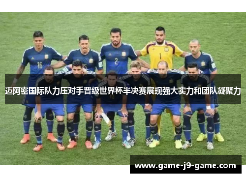 迈阿密国际队力压对手晋级世界杯半决赛展现强大实力和团队凝聚力 迈阿密国际队力压对手晋级世界杯半决赛展现强大实力和团队凝聚力