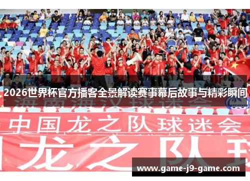 2026世界杯官方播客全景解读赛事幕后故事与精彩瞬间
