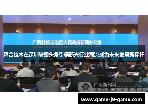 拜合拉木在深圳崭露头角引领新兴行业潮流成为未来发展新标杆