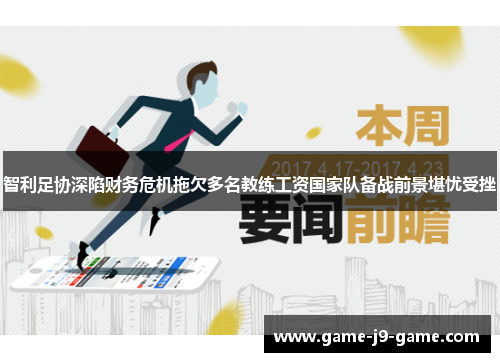 智利足协深陷财务危机拖欠多名教练工资国家队备战前景堪忧受挫